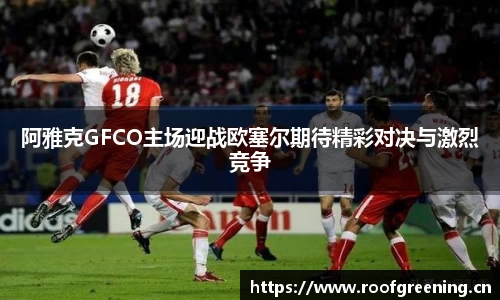 阿雅克GFCO主场迎战欧塞尔期待精彩对决与激烈竞争