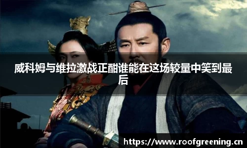 威科姆与维拉激战正酣谁能在这场较量中笑到最后