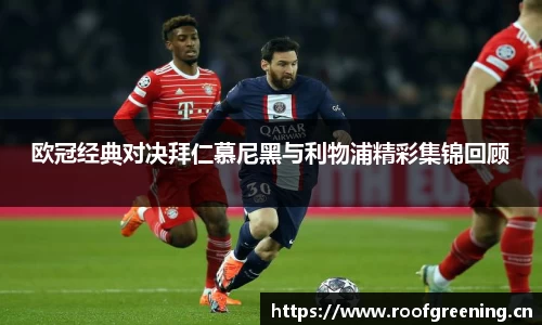 欧冠经典对决拜仁慕尼黑与利物浦精彩集锦回顾
