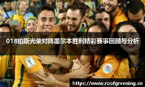 018珀斯光荣对阵墨尔本胜利精彩赛事回顾与分析