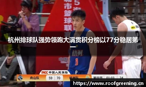 杭州排球队强势领跑大满贯积分榜以77分稳居第一