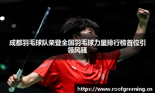 成都羽毛球队荣登全国羽毛球力量排行榜首位引领风骚