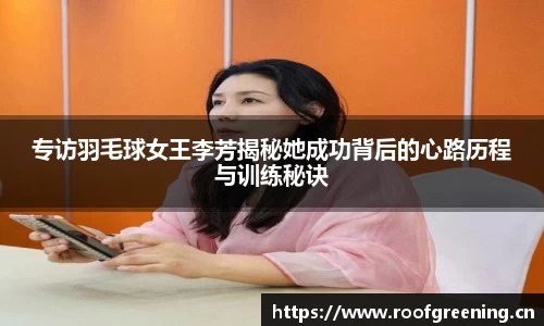 专访羽毛球女王李芳揭秘她成功背后的心路历程与训练秘诀