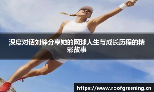 深度对话刘静分享她的网球人生与成长历程的精彩故事